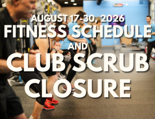 FITNESS SCHEDULE AND CLUB SCRUB CLOSURE